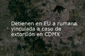 Detienen a rumana en EU por extorsión en CDMX, fingía ser del CJNG