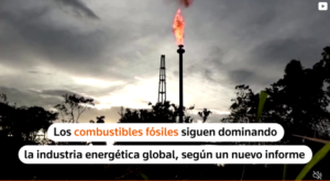 Combustibles fósiles siguen dominando el suministro de energía a nivel mundial